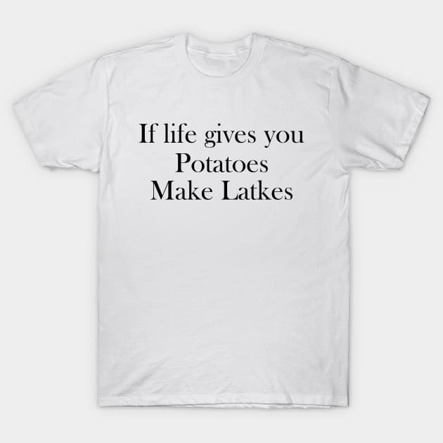 If life gives you Potatoes Make Latkes T-Shirt by Horisondesignz